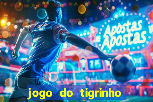 jogo do tigrinho ganha dinheiro de verdade